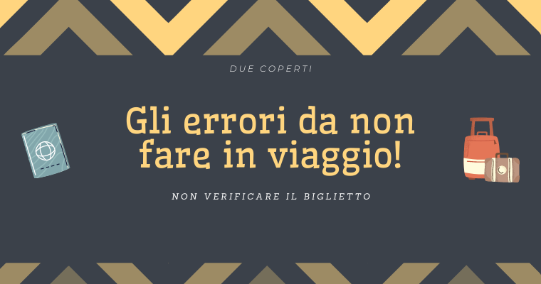 Gli errori da non fare in viaggio: Non verificare il biglietto